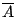 $ \overline{A}$